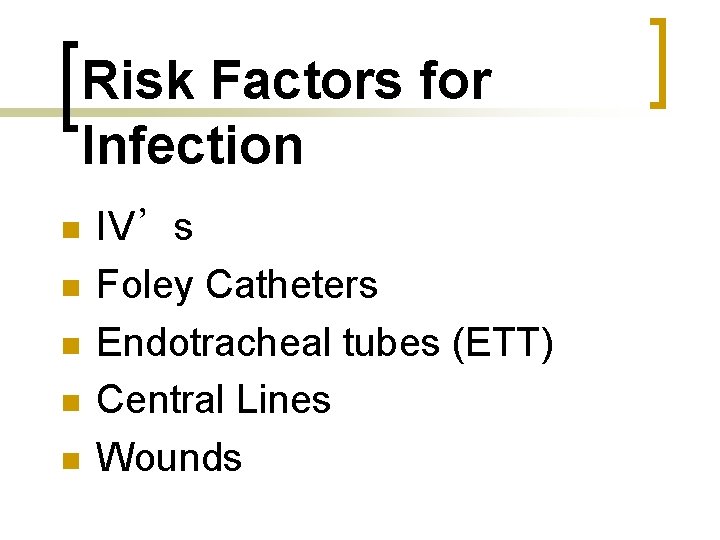 Risk Factors for Infection n n IV’s Foley Catheters Endotracheal tubes (ETT) Central Lines