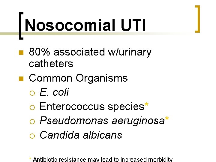 Nosocomial UTI n n 80% associated w/urinary catheters Common Organisms ¡ E. coli ¡
