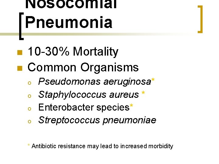 Nosocomial Pneumonia n n 10 -30% Mortality Common Organisms o o Pseudomonas aeruginosa* Staphylococcus