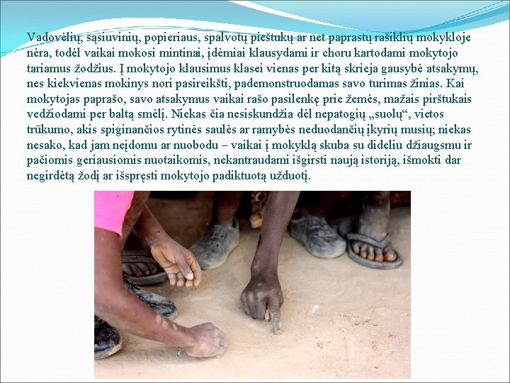 Vadovėlių, sąsiuvinių, popieriaus, spalvotų pieštukų ar net paprastų rašiklių mokykloje nėra, todėl vaikai mokosi