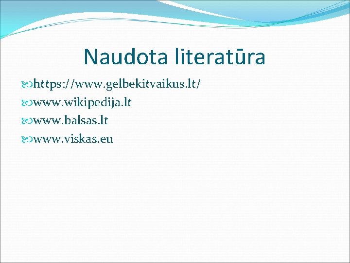 Naudota literatūra https: //www. gelbekitvaikus. lt/ www. wikipedija. lt www. balsas. lt www. viskas.