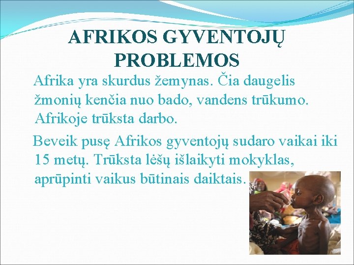 AFRIKOS GYVENTOJŲ PROBLEMOS Afrika yra skurdus žemynas. Čia daugelis žmonių kenčia nuo bado, vandens