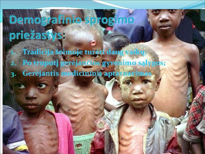 Demografinio sprogimo priežastys: 1. 2. 3. Tradicija šeimoje turėti daug vaikų; Po truputį gerėjančios