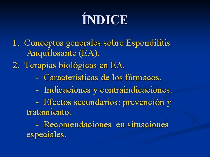 ÍNDICE 1. Conceptos generales sobre Espondilitis Anquilosante (EA). 2. Terapias biológicas en EA. -