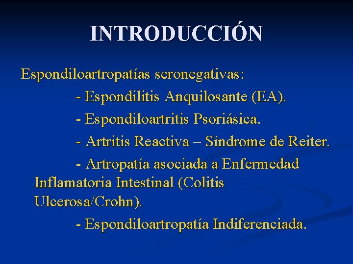 INTRODUCCIÓN Espondiloartropatías seronegativas: - Espondilitis Anquilosante (EA). - Espondiloartritis Psoriásica. - Artritis Reactiva –