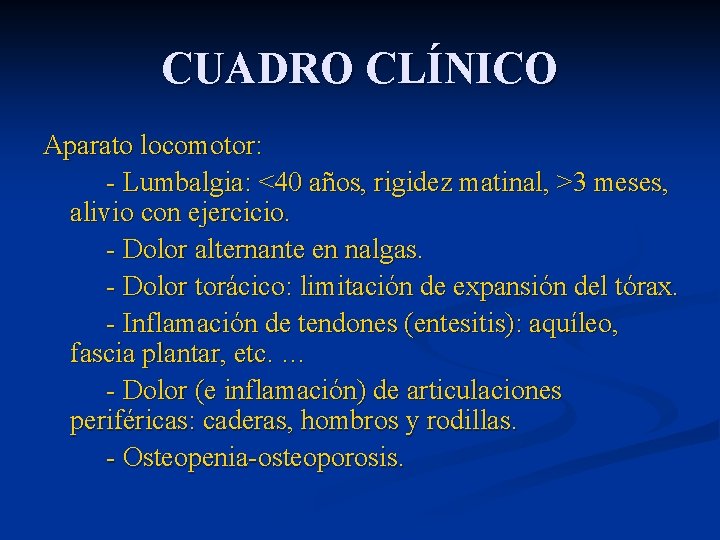 CUADRO CLÍNICO Aparato locomotor: - Lumbalgia: <40 años, rigidez matinal, >3 meses, alivio con