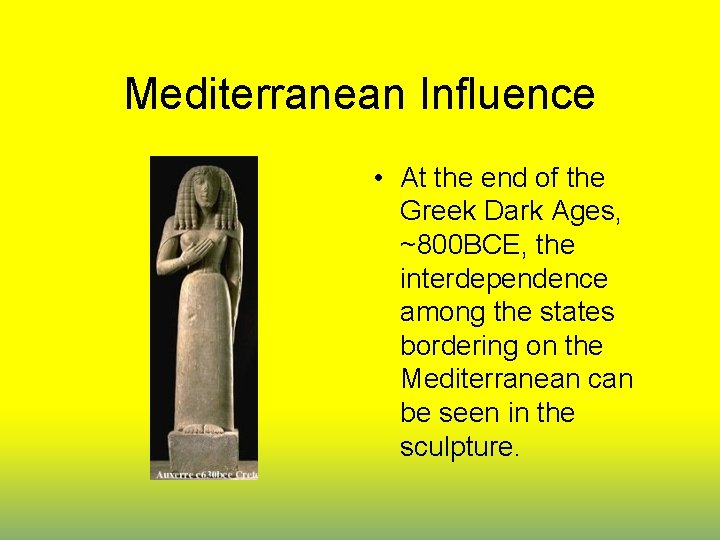 Mediterranean Influence • At the end of the Greek Dark Ages, ~800 BCE, the