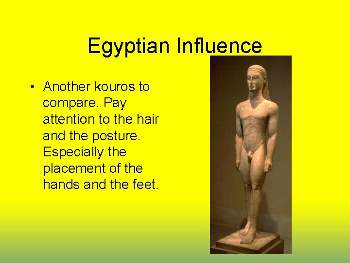 Egyptian Influence • Another kouros to compare. Pay attention to the hair and the