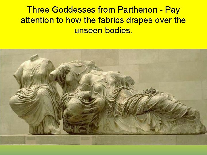 Three Goddesses from Parthenon - Pay attention to how the fabrics drapes over the