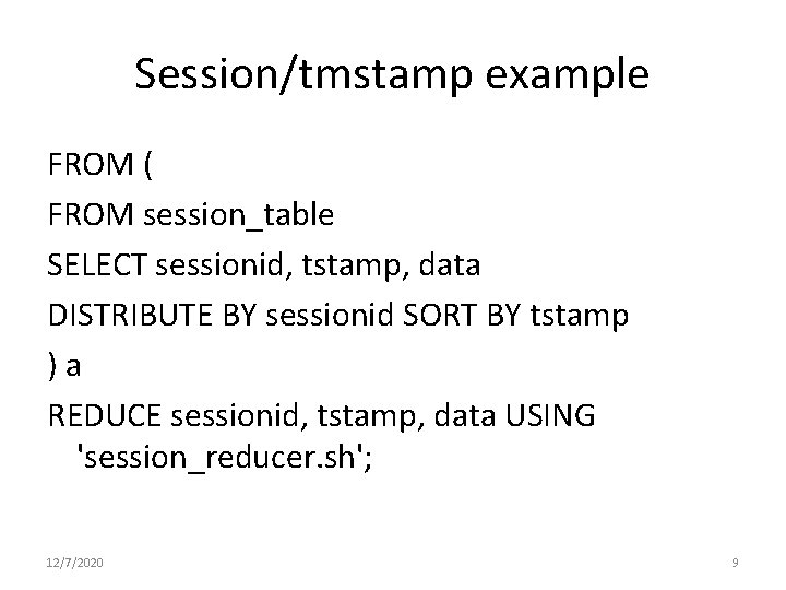 Session/tmstamp example FROM ( FROM session_table SELECT sessionid, tstamp, data DISTRIBUTE BY sessionid SORT Session/tmstamp example FROM ( FROM session_table SELECT sessionid, tstamp, data DISTRIBUTE BY sessionid SORT