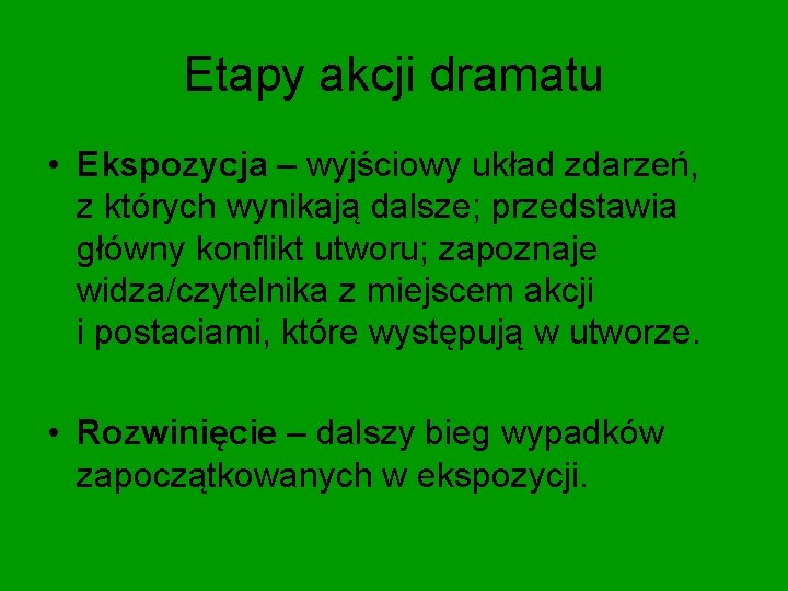 Etapy akcji dramatu • Ekspozycja – wyjściowy układ zdarzeń, z których wynikają dalsze; przedstawia