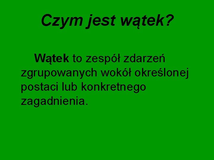 Czym jest wątek? Wątek to zespół zdarzeń zgrupowanych wokół określonej postaci lub konkretnego zagadnienia.