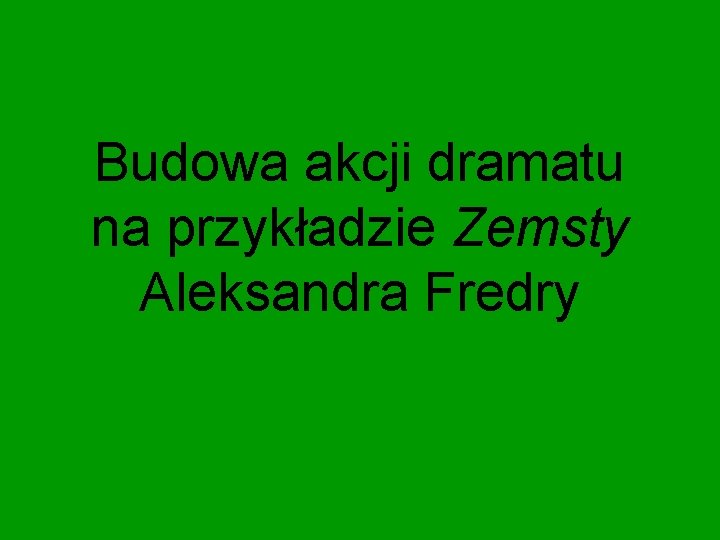 Budowa akcji dramatu na przykładzie Zemsty Aleksandra Fredry 