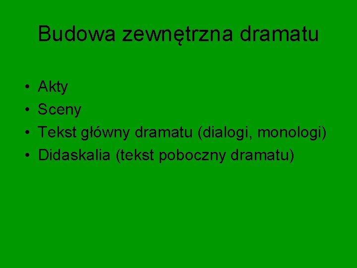 Budowa zewnętrzna dramatu • • Akty Sceny Tekst główny dramatu (dialogi, monologi) Didaskalia (tekst