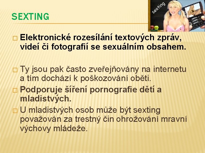 SEXTING � Elektronické rozesílání textových zpráv, videí či fotografií se sexuálním obsahem. � Ty