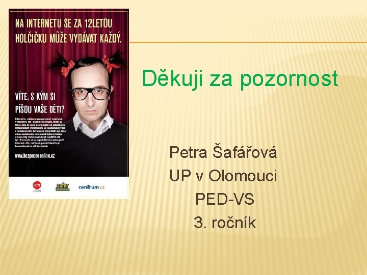 Děkuji za pozornost Petra Šafářová UP v Olomouci PED-VS 3. ročník 