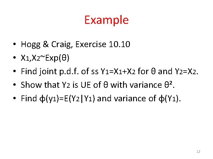 Example • • • Hogg & Craig, Exercise 10. 10 X 1, X 2~Exp(θ)