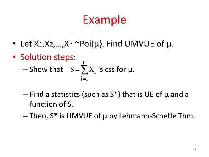 Example • Let X 1, X 2, …, Xn ~Poi(μ). Find UMVUE of μ.