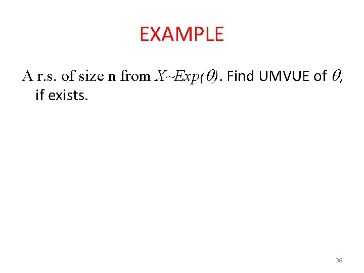 EXAMPLE A r. s. of size n from X~Exp( ). Find UMVUE of ,