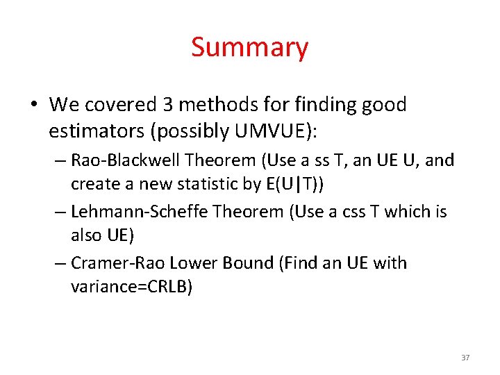 Summary • We covered 3 methods for finding good estimators (possibly UMVUE): – Rao-Blackwell