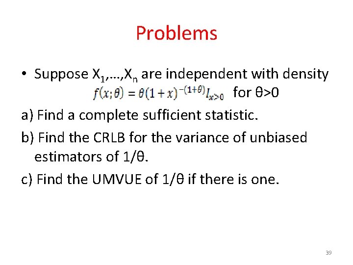 Problems • Suppose X 1, …, Xn are independent with density for θ>0 a)