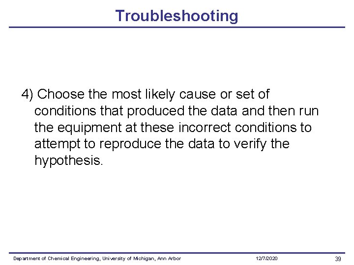 Troubleshooting 4) Choose the most likely cause or set of conditions that produced the