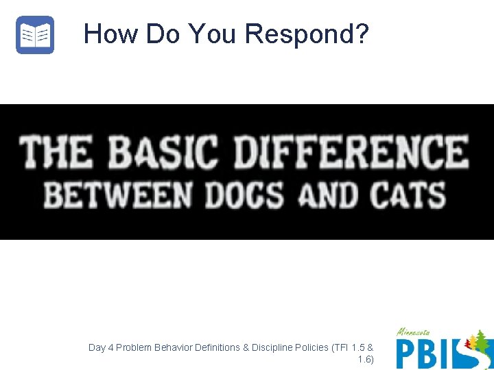 How Do You Respond? Day 4 Problem Behavior Definitions & Discipline Policies (TFI 1.