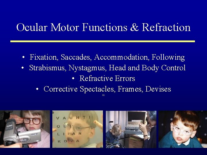 Ocular Motor Functions & Refraction • Fixation, Saccades, Accommodation, Following • Strabismus, Nystagmus, Head