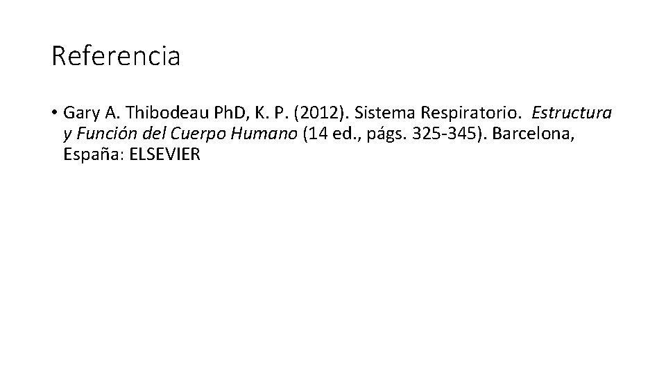Referencia • Gary A. Thibodeau Ph. D, K. P. (2012). Sistema Respiratorio. Estructura y