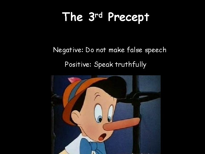 The 3 rd Precept Negative: Do not make false speech Positive: Speak truthfully 