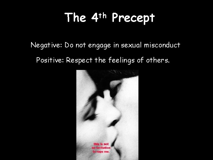 The 4 th Precept Negative: Do not engage in sexual misconduct Positive: Respect the