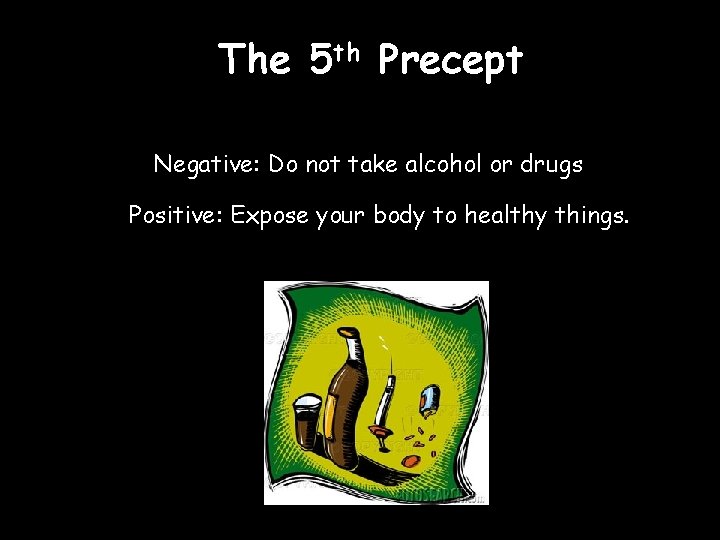The 5 th Precept Negative: Do not take alcohol or drugs Positive: Expose your