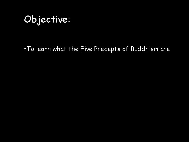 Objective: • To learn what the Five Precepts of Buddhism are 