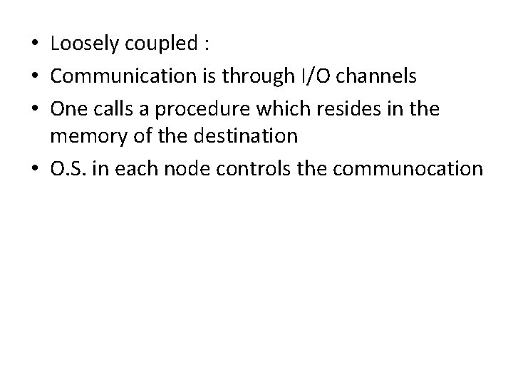  • Loosely coupled : • Communication is through I/O channels • One calls