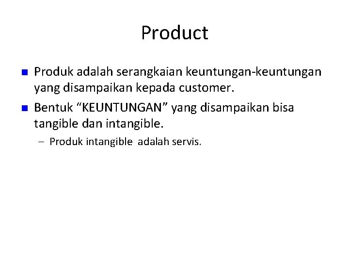 Product n n Produk adalah serangkaian keuntungan-keuntungan yang disampaikan kepada customer. Bentuk “KEUNTUNGAN” yang