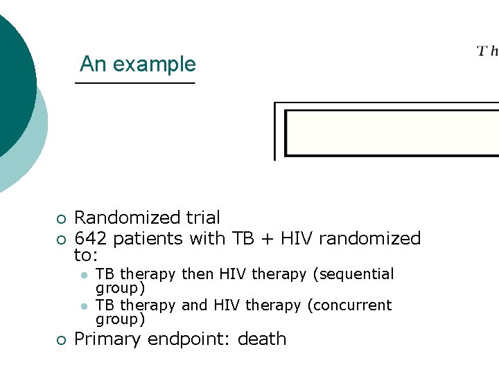 An example ¡ ¡ Randomized trial 642 patients with TB + HIV randomized to: