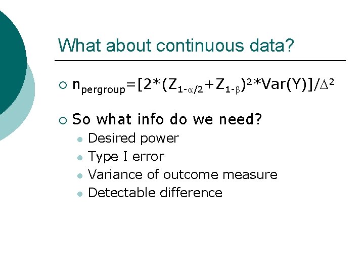 What about continuous data? ¡ npergroup=[2*(Z 1 -a/2+Z 1 -b)2*Var(Y)]/D 2 ¡ So what