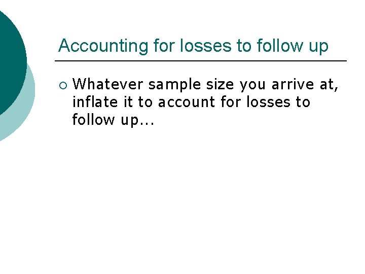 Accounting for losses to follow up ¡ Whatever sample size you arrive at, inflate