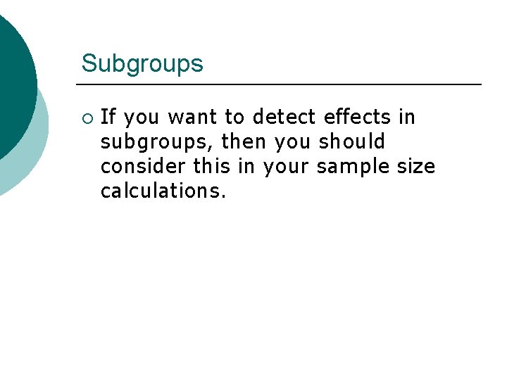 Subgroups ¡ If you want to detect effects in subgroups, then you should consider