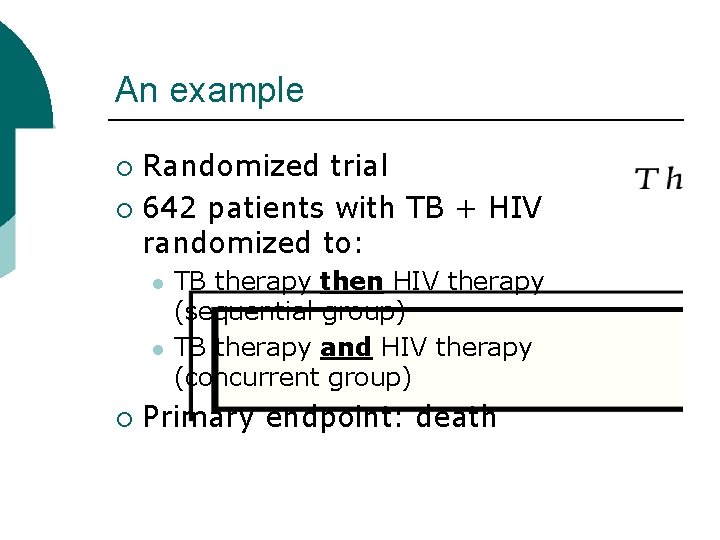 An example Randomized trial ¡ 642 patients with TB + HIV randomized to: ¡