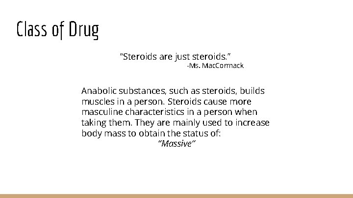 Class of Drug “Steroids are just steroids. ” -Ms. Mac. Cormack Anabolic substances, such