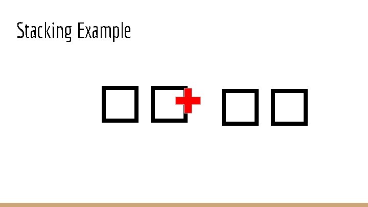 Stacking Example �� �� 