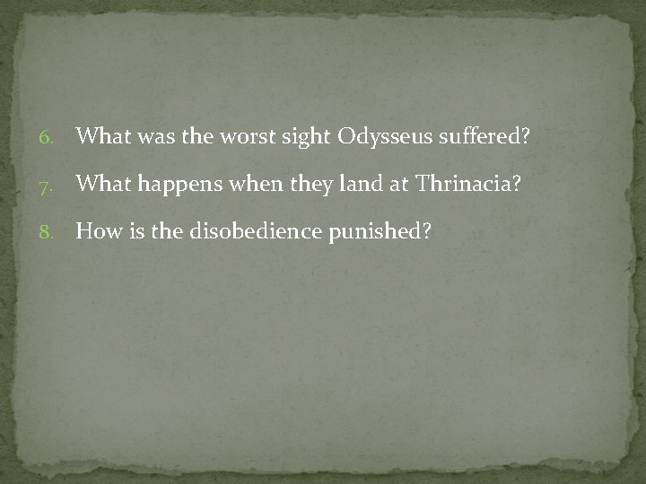 6. What was the worst sight Odysseus suffered? 7. What happens when they land