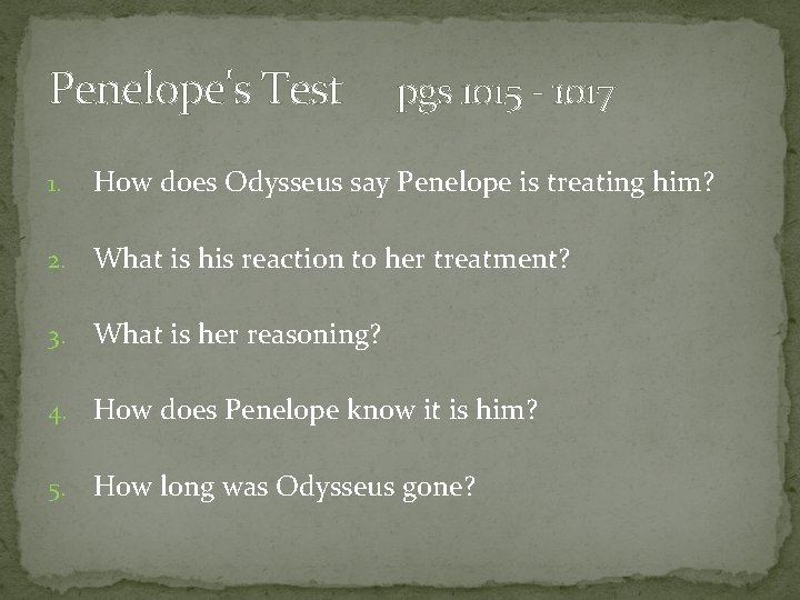 Penelope's Test pgs 1015 - 1017 1. How does Odysseus say Penelope is treating