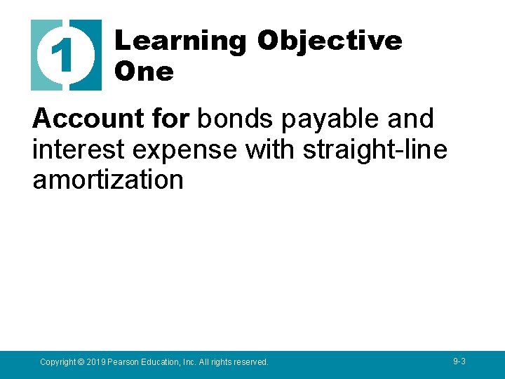 1 Learning Objective One Account for bonds payable and interest expense with straight-line amortization