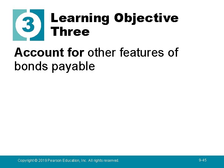 3 Learning Objective Three Account for other features of bonds payable Copyright © 2019
