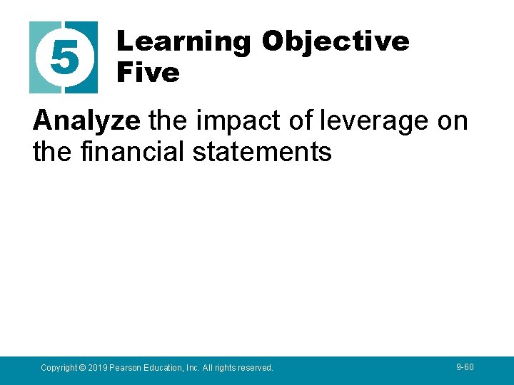 5 Learning Objective Five Analyze the impact of leverage on the financial statements Copyright