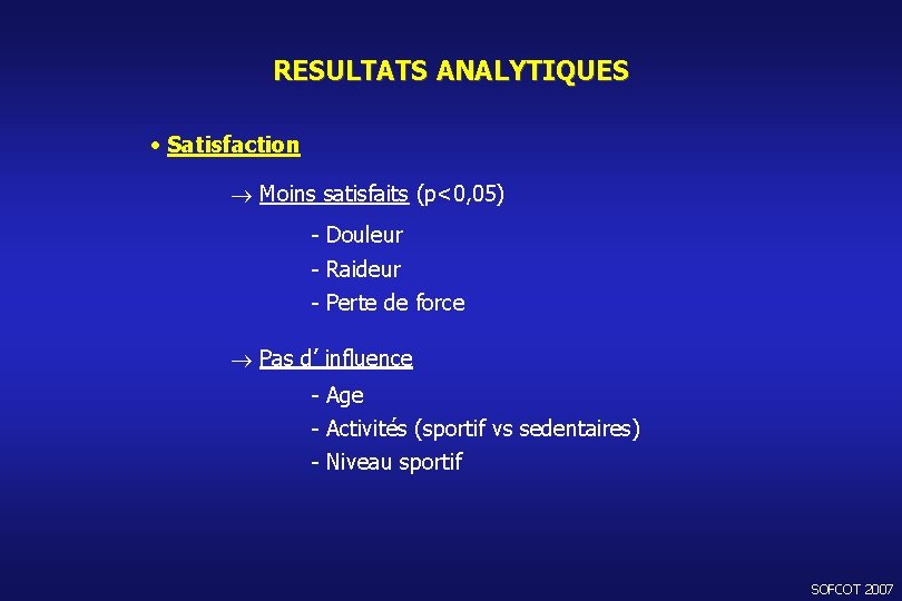 RESULTATS ANALYTIQUES • Satisfaction Moins satisfaits (p<0, 05) - Douleur - Raideur - Perte
