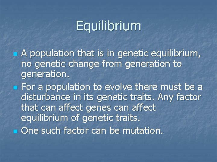 Equilibrium n n n A population that is in genetic equilibrium, no genetic change