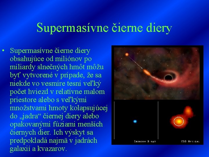 Supermasívne čierne diery • Supermasívne čierne diery obsahujúce od miliónov po miliardy slnečných hmôt